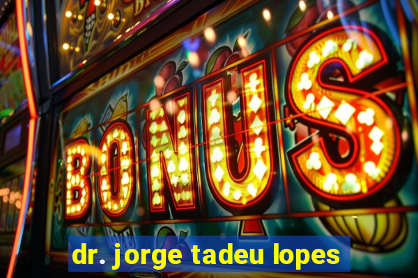 dr. jorge tadeu lopes